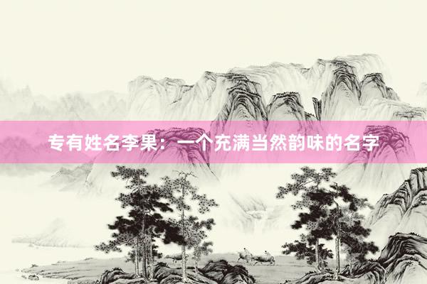 专有姓名李果：一个充满当然韵味的名字